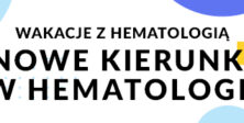Wakacje z hematologią. Nowe kierunki w hematologii